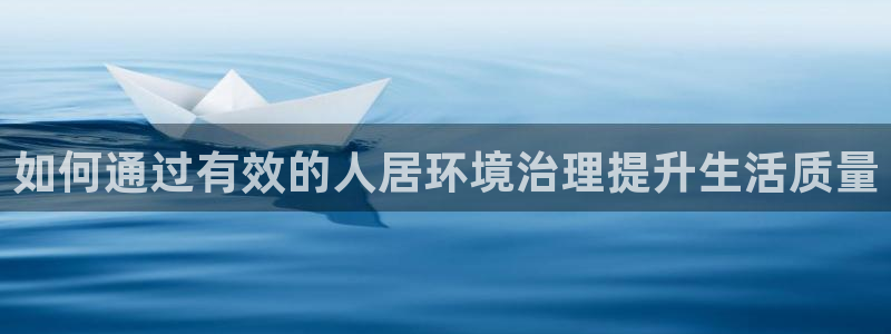 凯发k8全球最大的娱乐平台：如何通过有效的人居环境治理提升生活质量